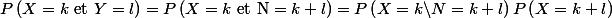 P\left( X=k\text{ et }Y=l \right)=P\left( X=k\text{ et N}=k+l \right)=P\left( X=k\backslash N=k+l \right)P\left( X=k+l \right)